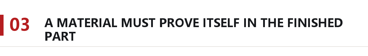 A material must prove itself in the finished part.png