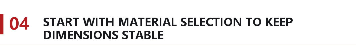 Start with material selection to keep dimension stable.png
